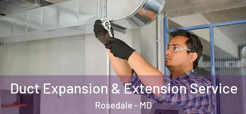  Duct Expansion & Extension Service Rosedale - MD